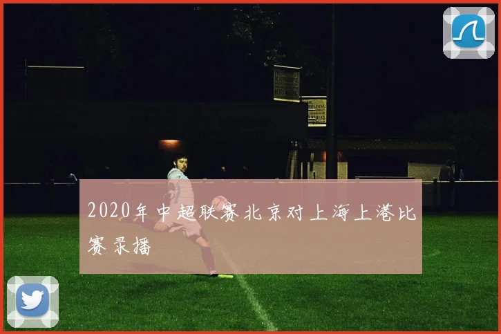 2020年中超联赛北京对上海上港比赛录播
