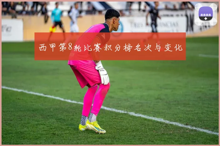 西甲第8轮比赛积分榜名次与变化