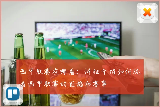西甲联赛在哪看：详细介绍如何观看西甲联赛的直播和赛事