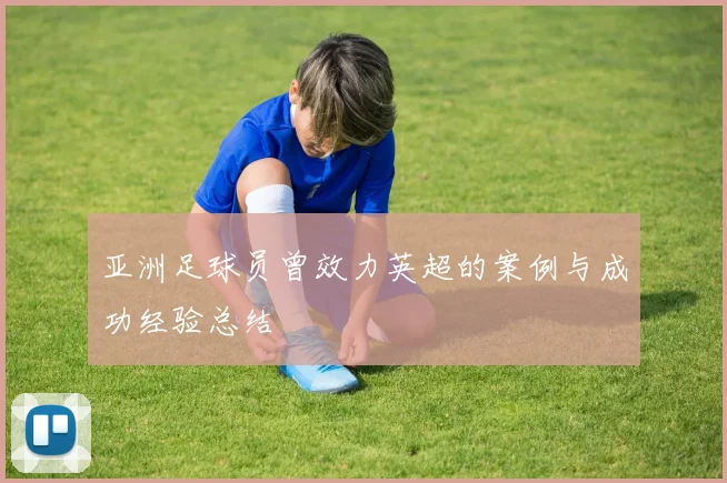 亚洲足球员曾效力英超的案例与成功经验总结